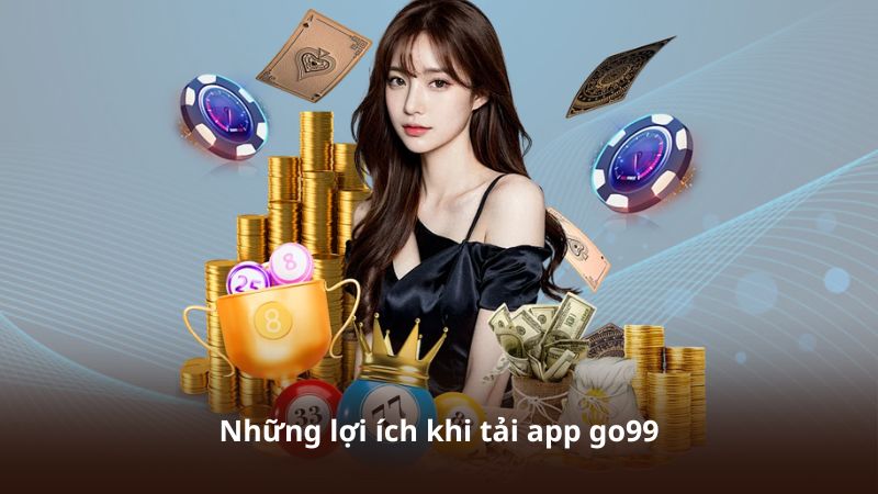 Những lợi ích khi tải app go99